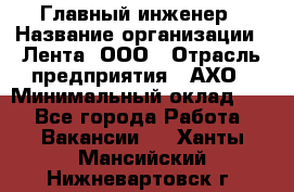 Главный инженер › Название организации ­ Лента, ООО › Отрасль предприятия ­ АХО › Минимальный оклад ­ 1 - Все города Работа » Вакансии   . Ханты-Мансийский,Нижневартовск г.